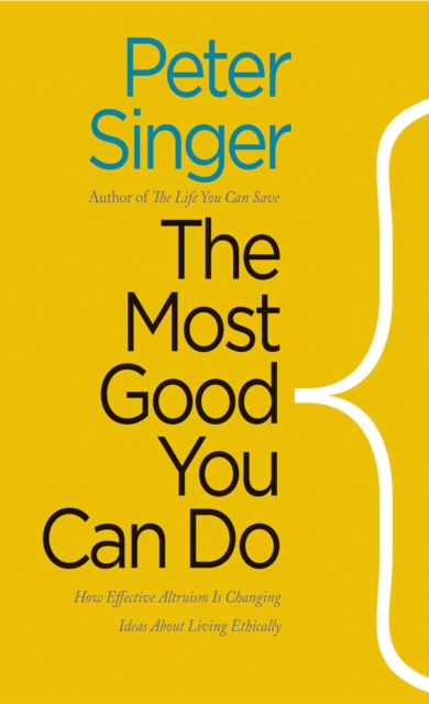 The Most Good You Can Do : How Effective Altruism Is Changing Ideas About Living Ethically, EPUB eBook