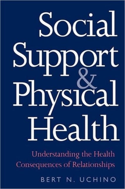 Social Support and Physical Health : Understanding the Health Consequences of Relationships, Paperback / softback Book