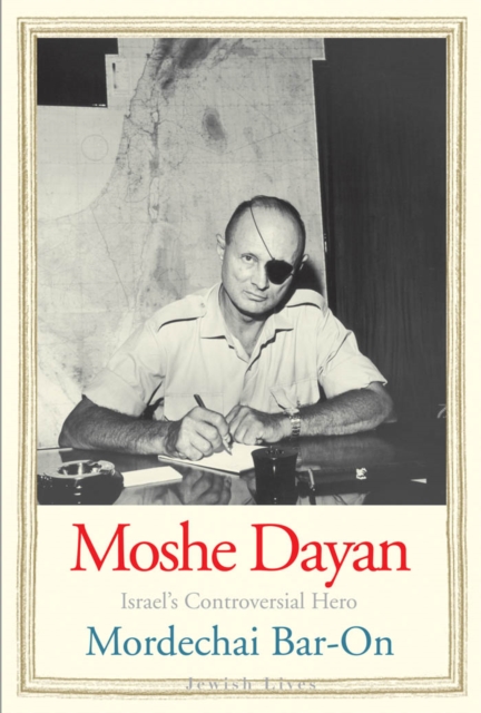Moshe Dayan : Israel&#39;s Controversial Hero, EPUB eBook