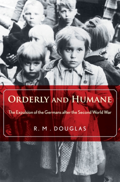 Orderly and Humane : The Expulsion of the Germans after the Second World War, EPUB eBook