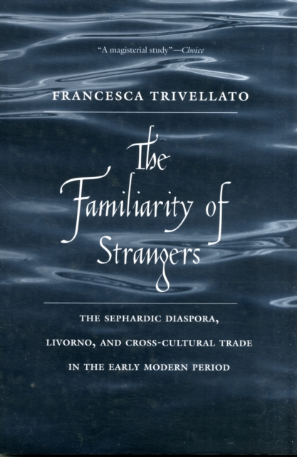 The Familiarity of Strangers : The Sephardic Diaspora, Livorno, and Cross-Cultural Trade in the Early Modern Period, Paperback / softback Book
