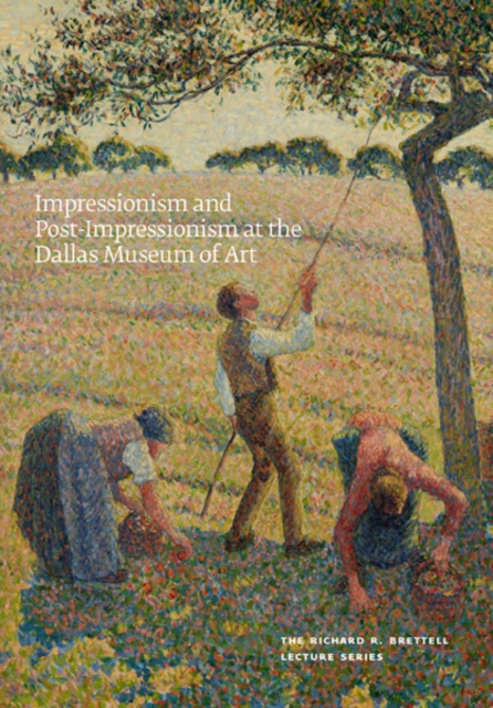 Impressionism and Post-Impressionism at the Dallas Museum of Art : The Richard R. Brettell Lecture Series, Paperback / softback Book