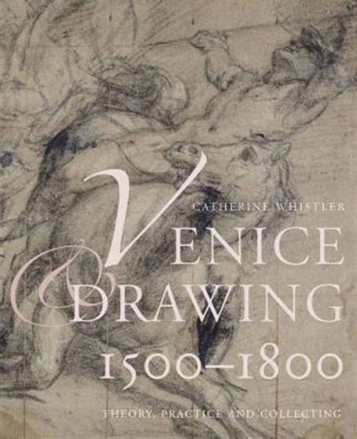 Venice and Drawing 1500-1800 : Theory, Practice and Collecting, Hardback Book