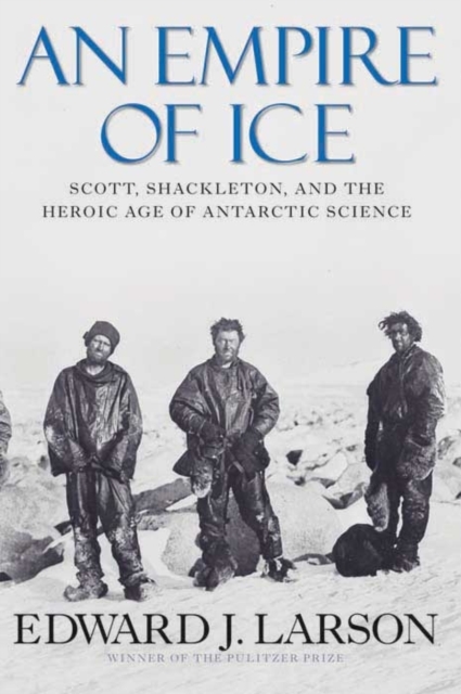 An Empire of Ice : Scott, Shackleton, and the Heroic Age of Antarctic Science, Paperback / softback Book