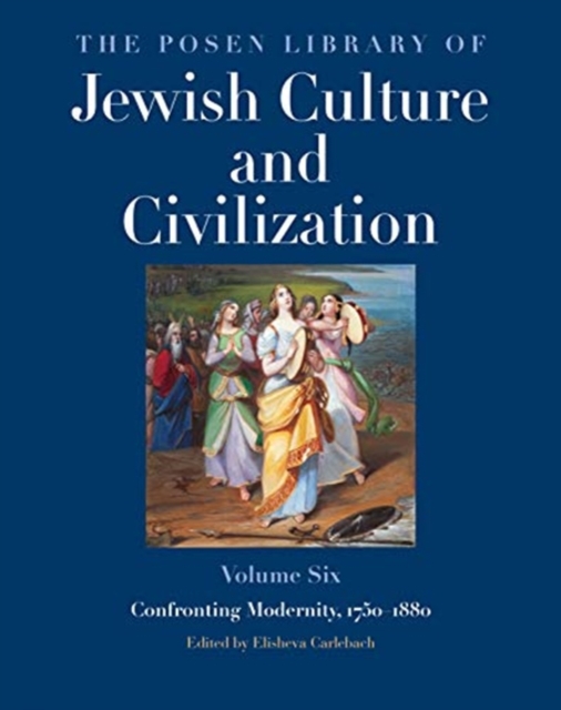 The Posen Library of Jewish Culture and Civilization, Volume 6 : Confronting Modernity, 1750-1880, Hardback Book