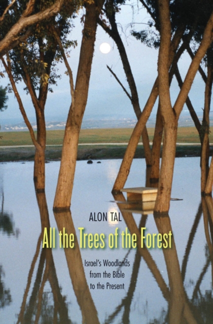 All the Trees of the Forest : Israel&#39;s Woodlands from the Bible to the Present, EPUB eBook