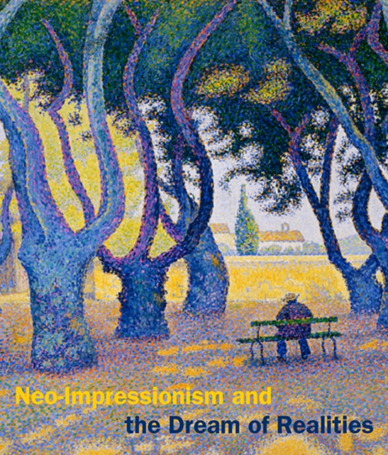 Neo-Impressionism and the Dream of Realities : Painting, Poetry, Music, Hardback Book