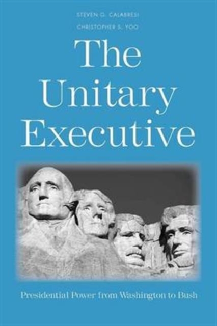 The Unitary Executive : Presidential Power from Washington to Bush, Paperback / softback Book