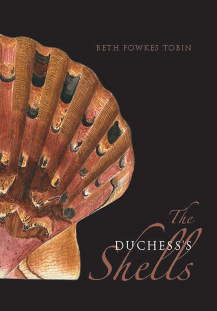 The Duchess's Shells : Natural History Collecting in the Age of Cook's Voyages, Hardback Book