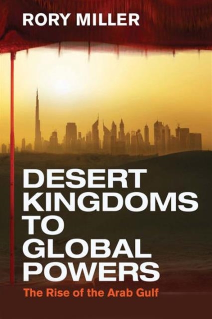 Desert Kingdoms to Global Powers : The Rise of the Arab Gulf, Hardback Book