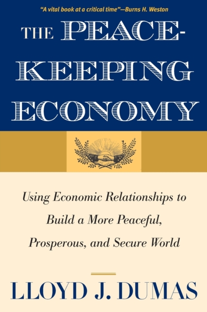 The Peacekeeping Economy : Using Economic Relationships to Build a More Peaceful, Prosperous, and Secure World, Paperback / softback Book