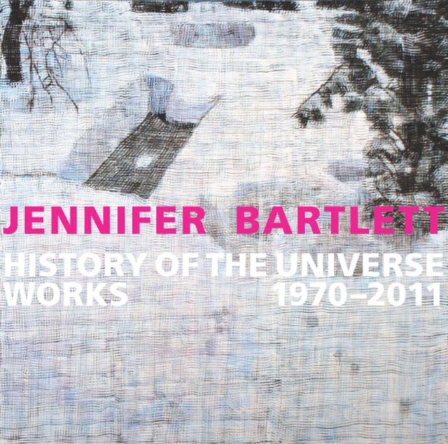 Jennifer Bartlett: History of the Universe : Works 1970-2011, Hardback Book