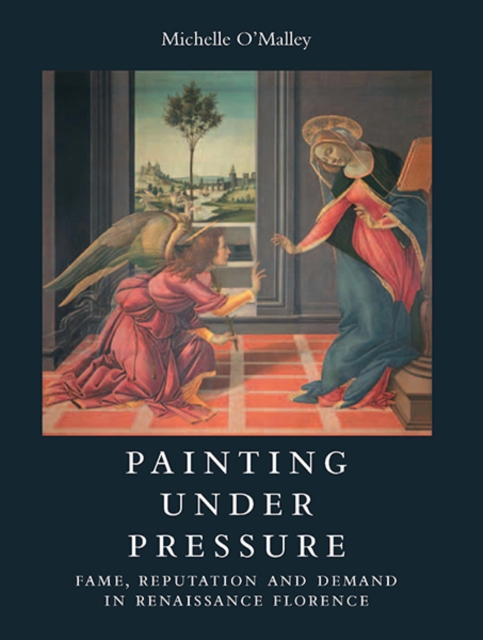 Painting under Pressure : Fame, Reputation, and Demand in Renaissance Florence, Hardback Book