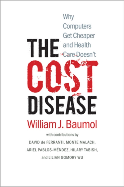 The Cost Disease : Why Computers Get Cheaper and Health Care Doesn't, Paperback / softback Book