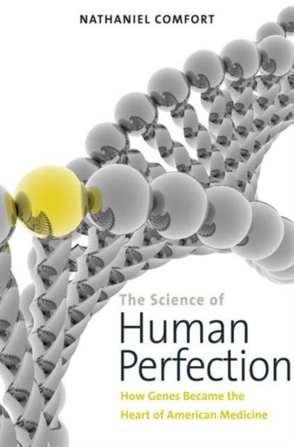 The Science of Human Perfection : How Genes Became the Heart of American Medicine, Paperback / softback Book