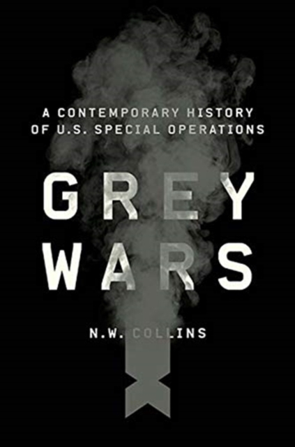 Grey Wars : A Contemporary History of U.S. Special Operations, Hardback Book