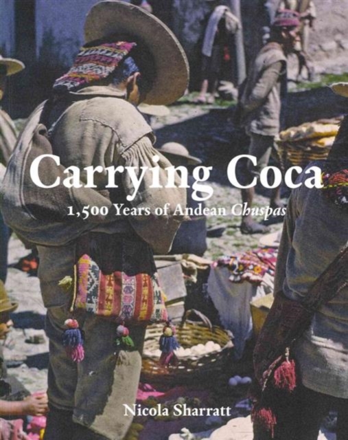 Carrying Coca : 1,500 Years of Andean Chuspas, Paperback / softback Book