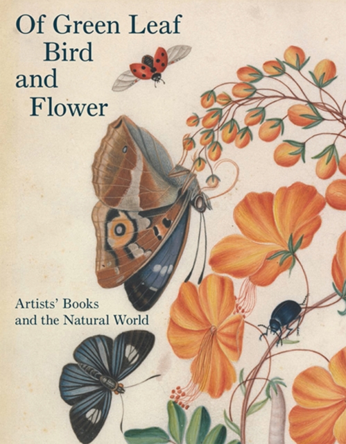 Of Green Leaf, Bird, and Flower : Artists' Books and the Natural World, Hardback Book