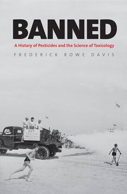 Banned : A History of Pesticides and the Science of Toxicology, Hardback Book