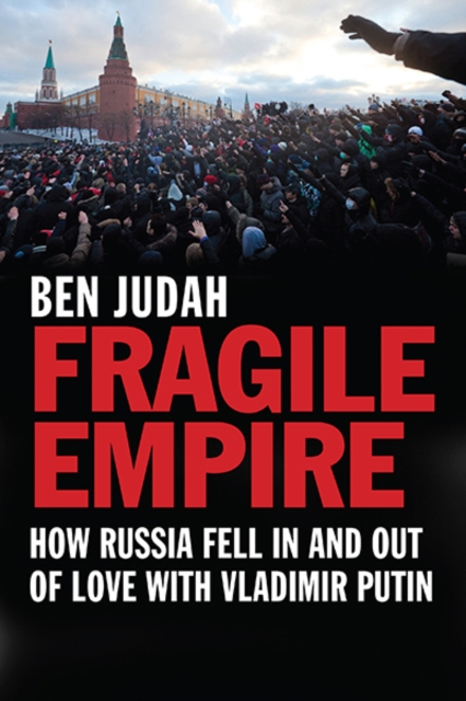 Fragile Empire : How Russia Fell In and Out of Love with Vladimir Putin, Paperback / softback Book