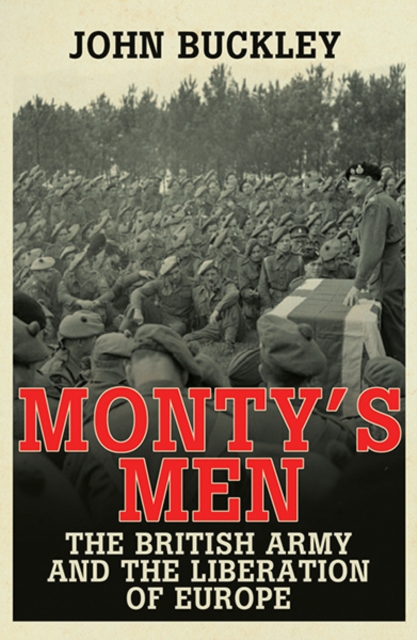 Monty's Men : The British Army and the Liberation of Europe, Paperback / softback Book
