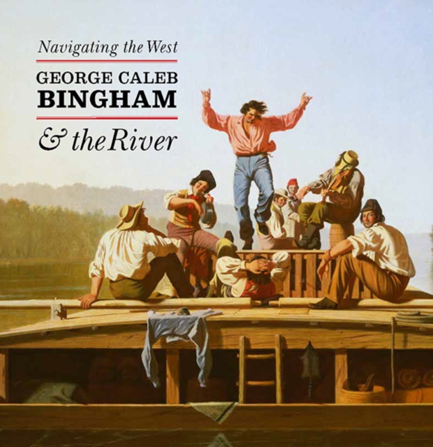 Navigating the West : George Caleb Bingham and the River, Hardback Book