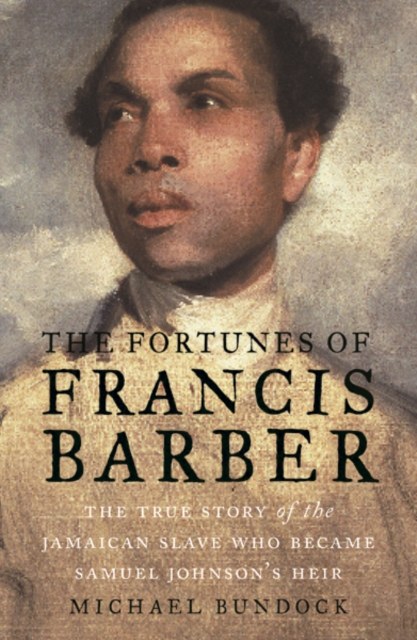 The Fortunes of Francis Barber : The True Story of the Jamaican Slave Who Became Samuel Johnson?s Heir, Hardback Book