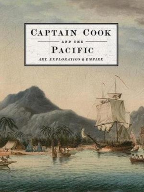 Captain Cook and the Pacific : Art, Exploration and Empire, Hardback Book
