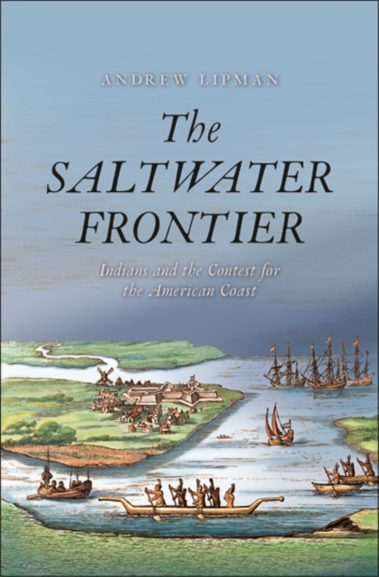 The Saltwater Frontier : Indians and the Contest for the American Coast, Hardback Book
