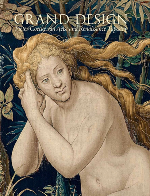 Grand Design : Pieter Coecke van Aelst and Renaissance Tapestry, Hardback Book