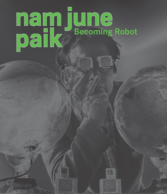 Nam June Paik : Becoming Robot, Hardback Book