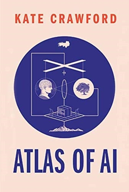 Atlas of AI : Power, Politics, and the Planetary Costs of Artificial Intelligence, Hardback Book