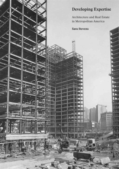 Developing Expertise : Architecture and Real Estate in Metropolitan America, Hardback Book