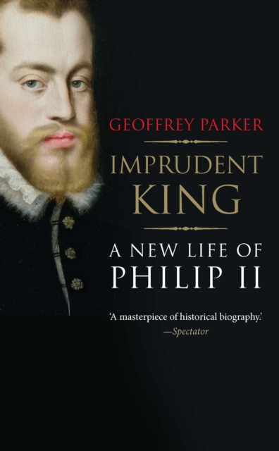 Imprudent King : A New Life of Philip II, EPUB eBook