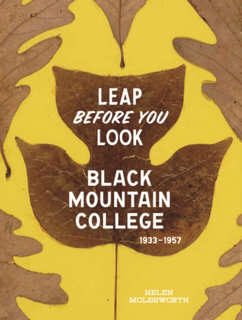 Leap Before You Look : Black Mountain College 1933-1957, Hardback Book