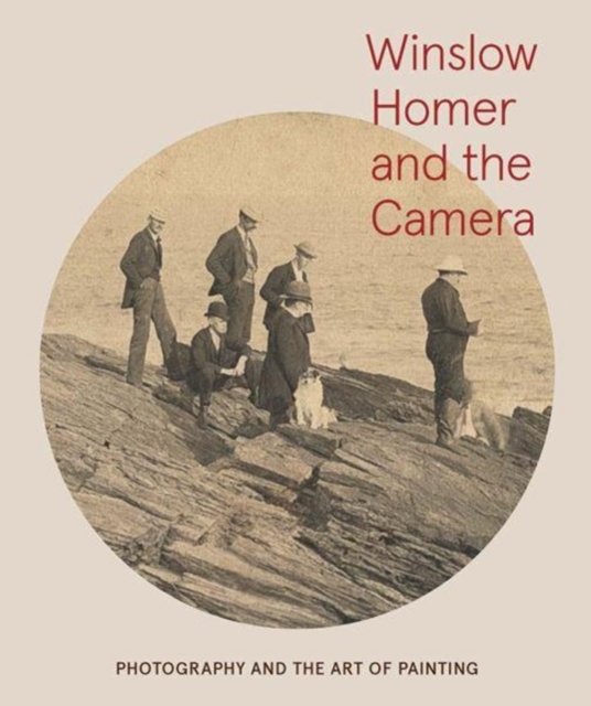 Winslow Homer and the Camera : Photography and the Art of Painting, Hardback Book