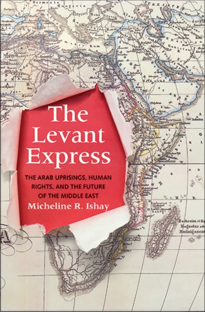 The Levant Express : The Arab Uprisings, Human Rights, and the Future of the Middle East, Hardback Book