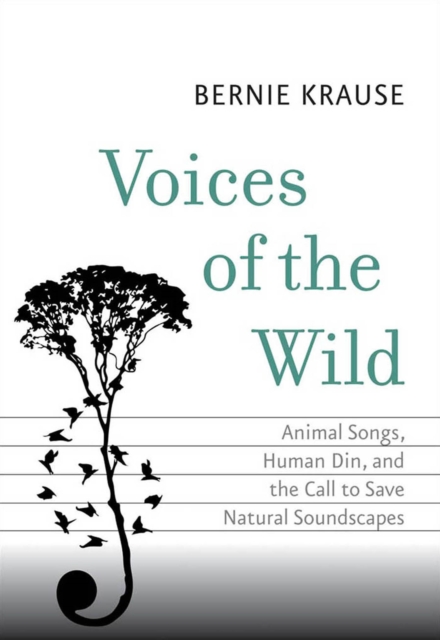 Voices of the Wild : Animal Songs, Human Din, and the Call to Save Natural Soundscapes, EPUB eBook
