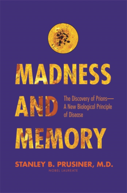 Madness and Memory : The Discovery of Prions--A New Biological Principle of Disease, Paperback / softback Book