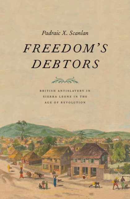 Freedom?s Debtors : British Antislavery in Sierra Leone in the Age of Revolution, Hardback Book