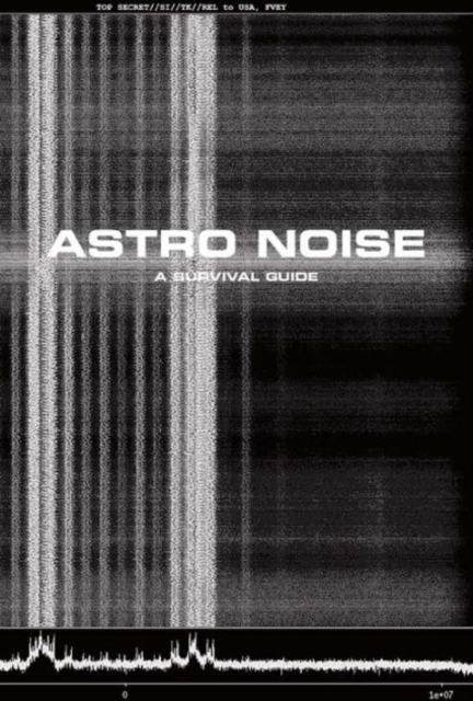 Astro Noise : A Survival Guide for Living Under Total Surveillance, Paperback / softback Book