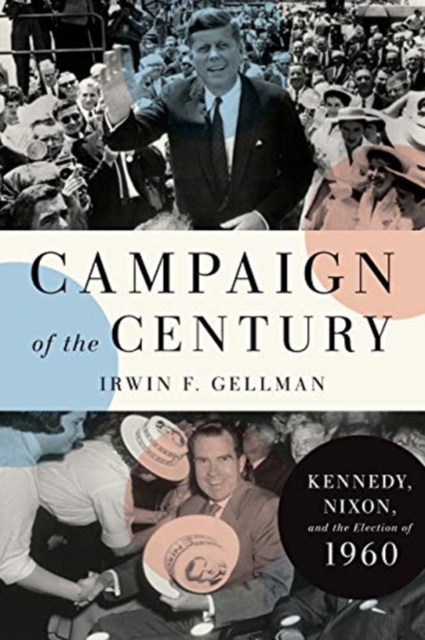 Campaign of the Century : Kennedy, Nixon, and the Election of 1960, Hardback Book