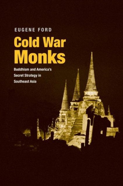 Cold War Monks : Buddhism and America's Secret Strategy in Southeast Asia, Hardback Book