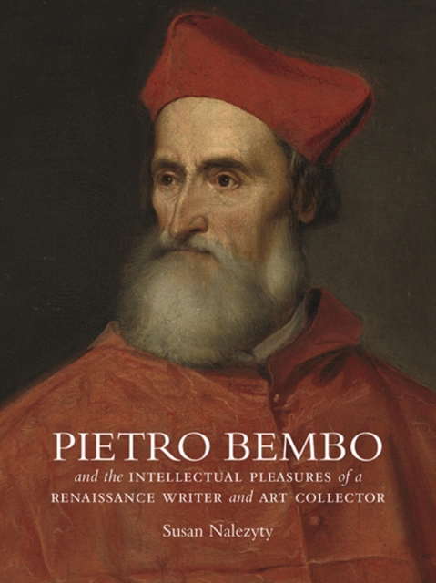 Pietro Bembo and the Intellectual Pleasures of a Renaissance Writer and Art Collector, Hardback Book