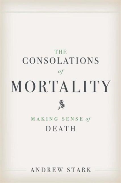 The Consolations of Mortality : Making Sense of Death, Hardback Book