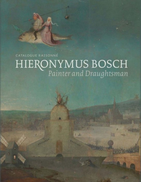 Hieronymus Bosch, Painter and Draughtsman : Catalogue Raisonne, Hardback Book
