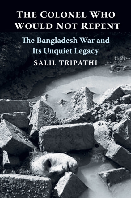 The Colonel Who Would Not Repent : The Bangladesh War and Its Unquiet Legacy, EPUB eBook