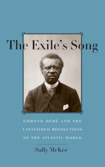 The Exile's Song : Edmond Dede and the Unfinished Revolutions of the Atlantic World, Hardback Book