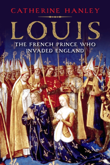 Louis : The French Prince Who Invaded England, EPUB eBook