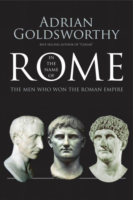 In the Name of Rome : The Men Who Won the Roman Empire, EPUB eBook